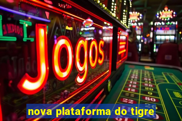 nova plataforma do tigre